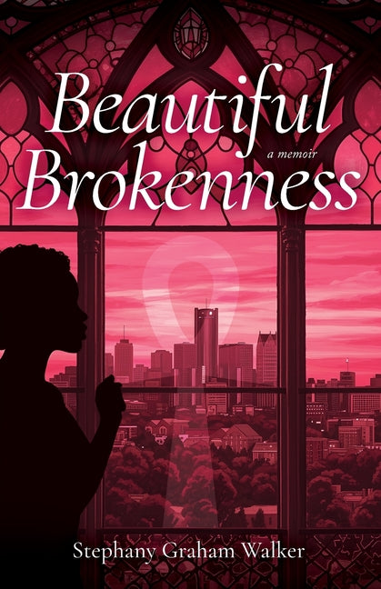 Beautiful Brokenness by Graham Walker, Stephany