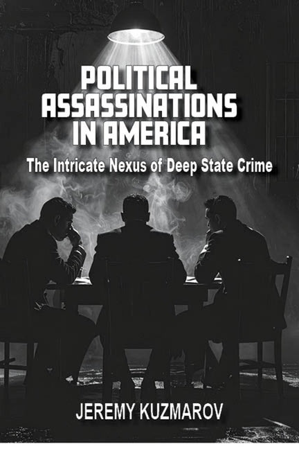 Political Assassinations in America: The Intricate Nexus of Deep State Crime
