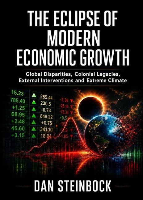 The Eclipse of Modern Economic Growth: Global Disparities, Colonial Legacies, External Interventions and Extreme Climate by Steinbock, Dan