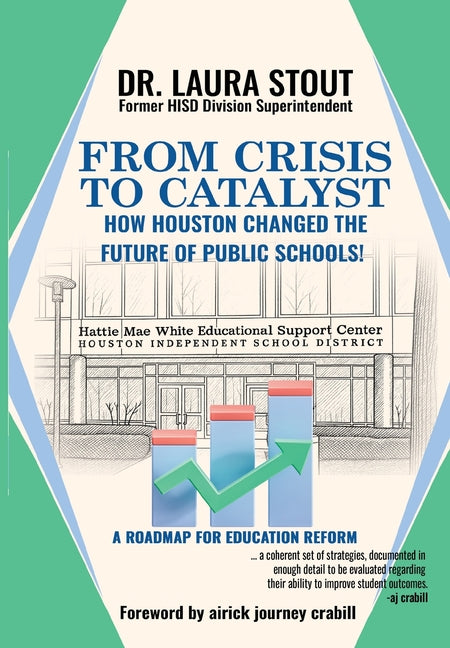 From Crisis to Catalyst How Houston Changed the Future of Public Schools! by Stout, Laura