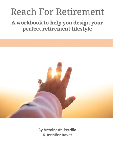 Reach For Retirement: A workbook to help you design your perfect retirement lifestyle