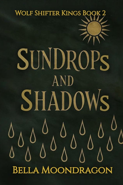 Sundrops and Shadows: Wolf Shifter Kings Book 2 by Moondragon, Bella