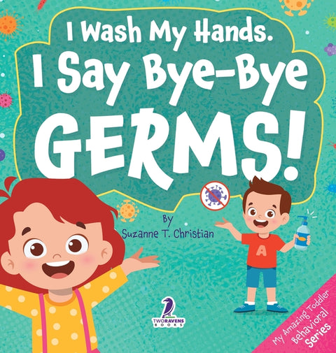 I Wash My Hands. I Say Bye-Bye Germs!: An Affirmation-Themed Toddler Book About Germs (Ages 2-4)
