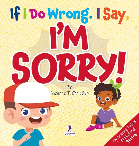 If I Do Wrong. I Say, I'm Sorry!: Gentle Affirmations for Toddlers Who Struggle with Apologizing