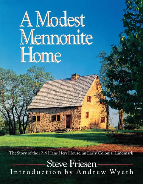 A Modest Mennonite Home: The Story of the 1719 Hans Herr House, an Early Colonial Landmark by Friesen, Steve