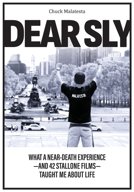 Dear Sly: What a near-Death Experience-And 42 Stallone Films-Taught Me about Life by Malatesta, Charles