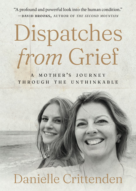 Dispatches from Grief: A Mother's Journey Through the Unthinkable by Crittenden, Danielle