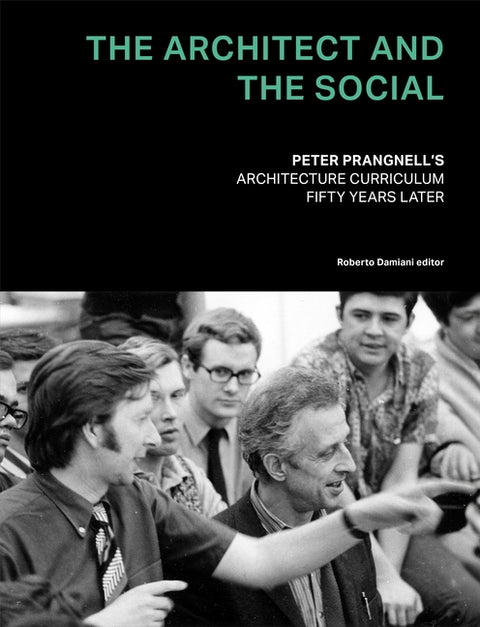 The Architect and the Social: Peter Prangnell's Architecture Curriculum - Fifty Years Later by Damiani, Roberto