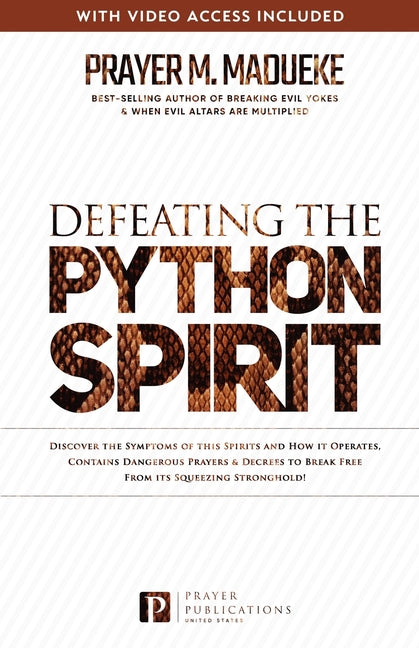 Defeating the Python Spirit: Discover the Symptoms of this Spirits and How it Operates, Contains Dangerous Prayers and Decrees to Break Free From its