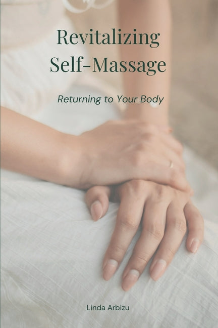Revitalizing Self-Massage: Returning to Your Body by Arbizu, Linda