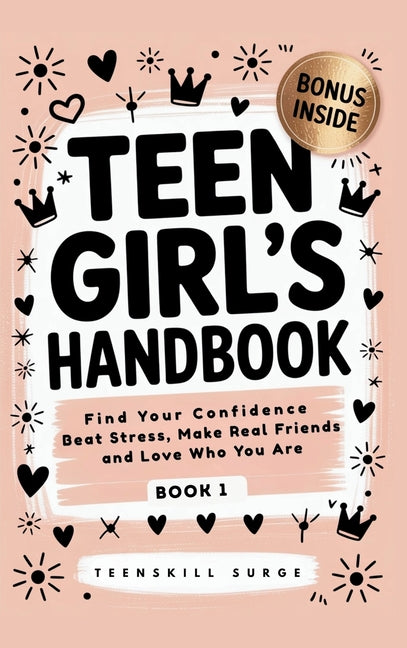 Teen Girl's Handbook - Book 1: Find Your Confidence, Beat Stress, Make Real Friends, and Love Who You Are