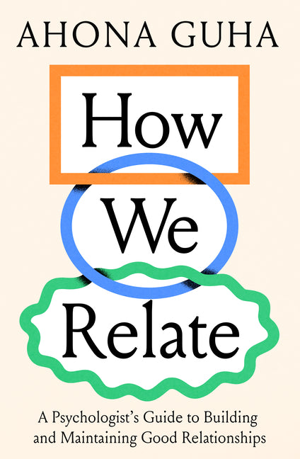 How We Relate: A Psychologist's Guide to Building and Maintaining Good Relationships