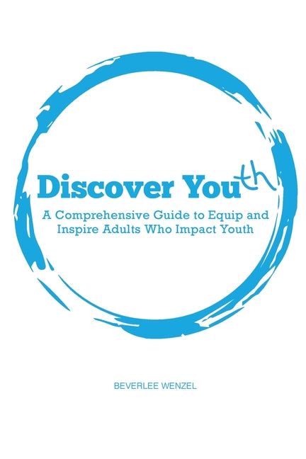 Discover Youth: A Comprehensive Guide to Equip and Inspire Adults Who Impact Youth