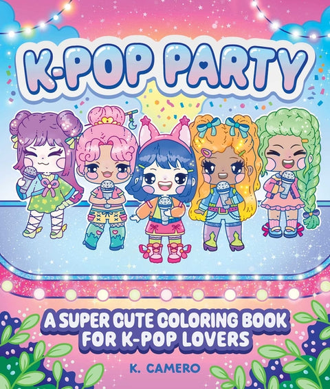K-Pop Party: A Super-Cute Coloring Book for K-Pop Lovers by Camero, K.