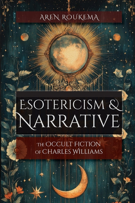 Esotericism & Narrative: The Occult Fiction of Charles Williams