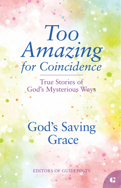 God's Saving Grace: True Stories of God's Mysterious Ways
