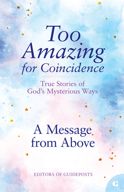 A Message from Above: True Stories of God's Mysterious Ways