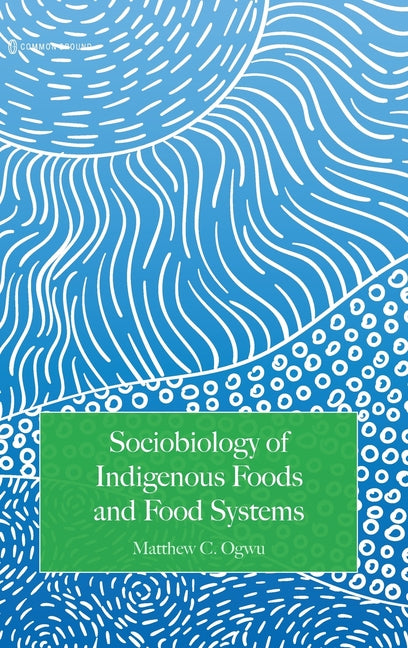 Sociobiology of Indigenous Foods and Food Systems by Ogwu, Matthew C.