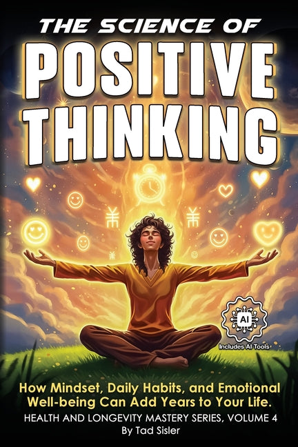 The Science of Positive Thinking: How Mindset, Daily Habits, and Emotional Well-being Can Add Years to Your Life
