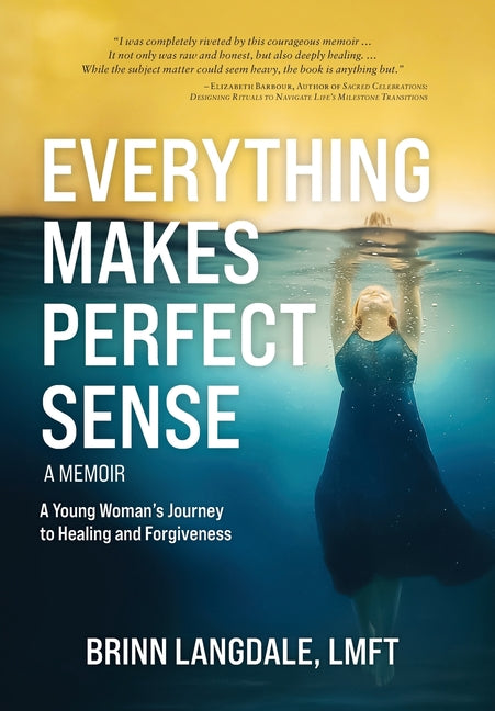 Everything Makes Perfect Sense: A Young Woman's Journey to Healing and Forgiveness