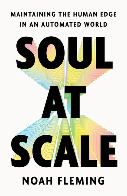 Soul at Scale: Maintaining the Human Edge in an Automated World by Fleming, Noah