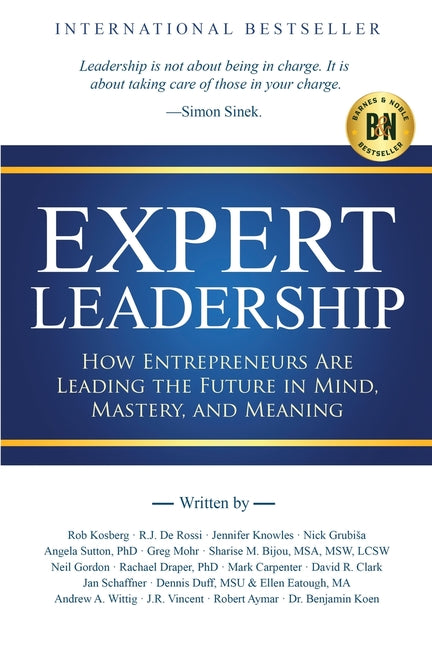 Expert Leadership: How Entrepreneurs Are Leading the Future in Mind, Mastery, and Meaning by Kosberg, Rob
