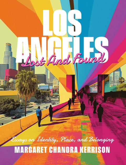Los Angeles Lost and Found: Essays on Identity, Place, and Belonging