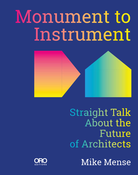 Monument to Instrument: Straight Talk about the Future of Architects