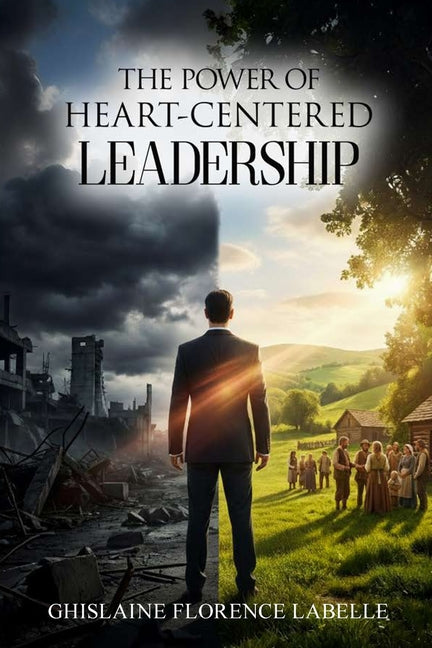 The Power Of Heart-Centered Leadership: Discover how to be a powerful and inspirational leader.: Discover how to be a powerful and inspirational leade by Florence LaBelle, Ghislaine