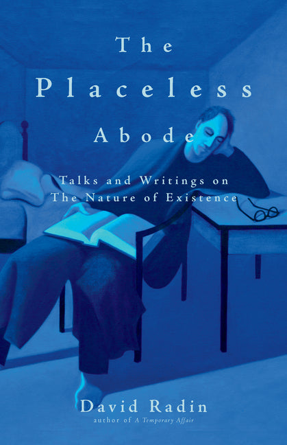 The Placeless Abode: Talks and Writings on the Nature of Existence