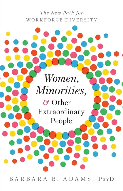 Women, Minorities, and Other Extraordinary People: The New Path for Workforce Diversity