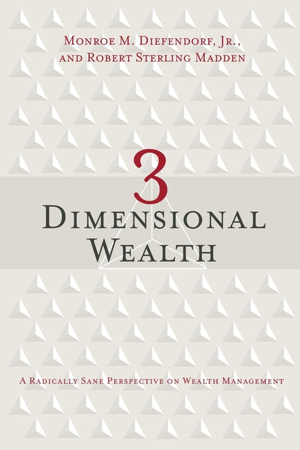 3 Dimensional Wealth: A Radically Sane Perspective on Wealth Management by Diefendorf, Monroe M., Jr.