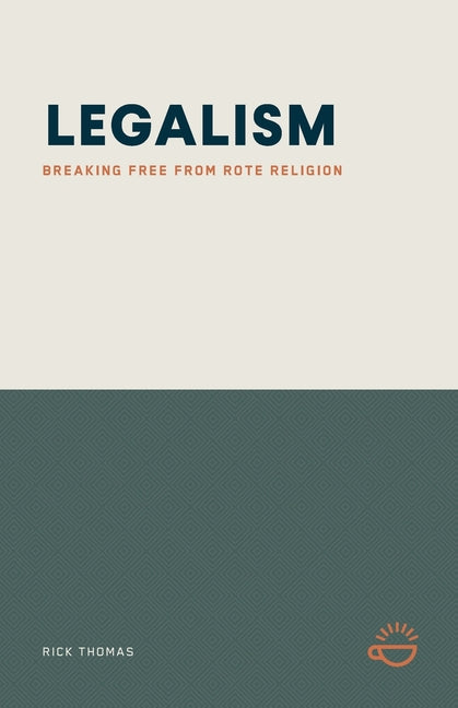 Legalism: Breaking Free from Rote Religion