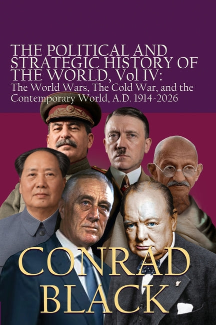 The Political and Strategic History of the World, Volume IV: The World Wars, The Cold War, and the Contemporary World, A.D. 1914-2026 by Black, Conrad