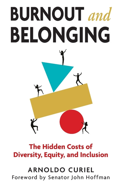 Burnout and Belonging: The Hidden Cost of Diversity, Equity, and Inclusion by Curiel, Arnoldo