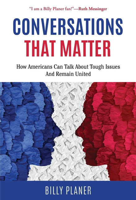 Conversations That Matter: How Americans Can Talk about Tough Issues and Remain United by Planer, Billy