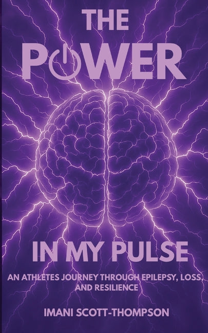 The Power in My Pulse: An Athletes Journey Through Epilepsy, Loss, And Resilience