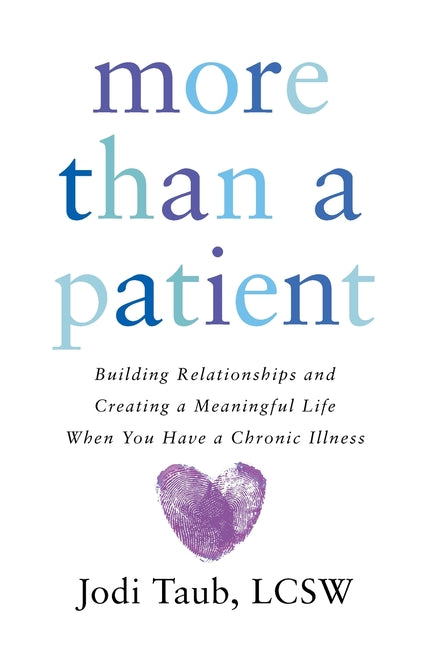 More than a Patient: Building Relationships and Creating a Meaningful Life When You Have a Chronic Illness
