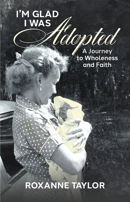 I'm Glad I Was Adopted: A Journey to Wholeness and Faith by Taylor, Roxanne