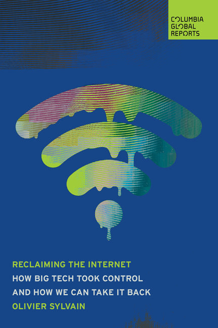 Reclaiming the Internet: How Big Tech Took Control--And How We Can Take It Back