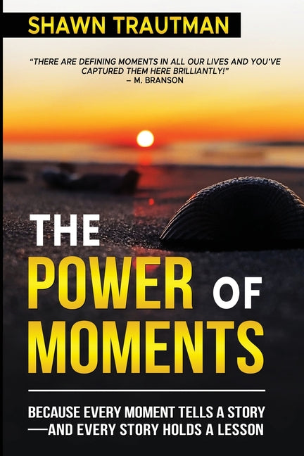 The Power of Moments: Because Every Moment Tells a Story-and Every Story Holds a Lesson