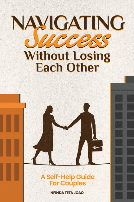 Navigating Success Without Losing Each Other: A Self-Help Guide For Couples