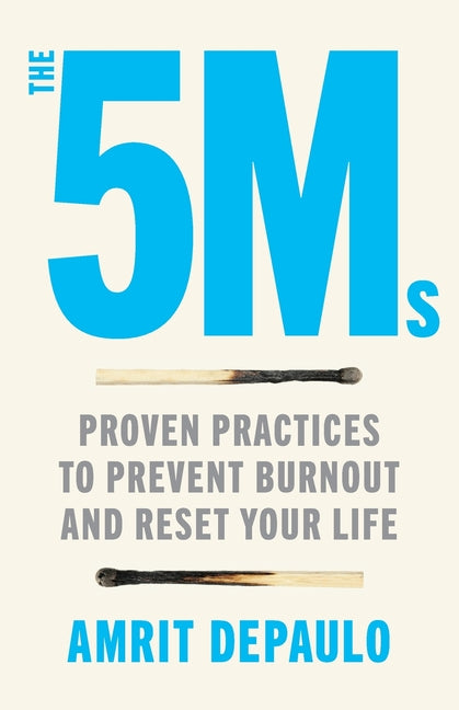 The 5Ms: Proven Practices to Prevent Burnout and Reset Your Life by Depaulo, Amrit