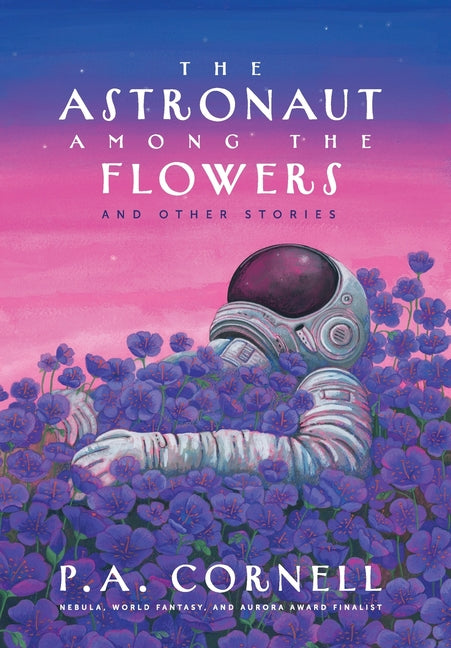 The Astronaut Among the Flowers: And Other Stories by Cornell, P. a.