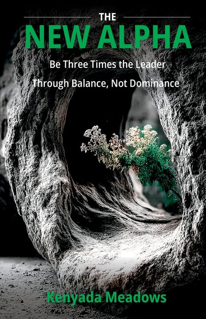 The New Alpha: Be Three Times the Leader Through Balance, Not Dominance