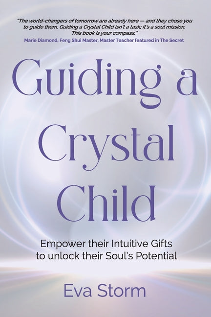 Guiding a Crystal Child: Empower Their Intuitive Gifts to Unlock Their Soul's Potential by Storm, Eva