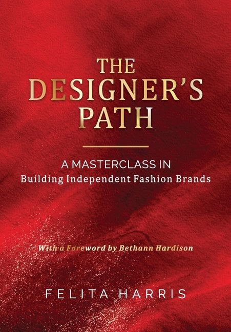 The Designer's Path: - A MASTERCLASS IN Building Independent Fashion Brands by Harris, Felita