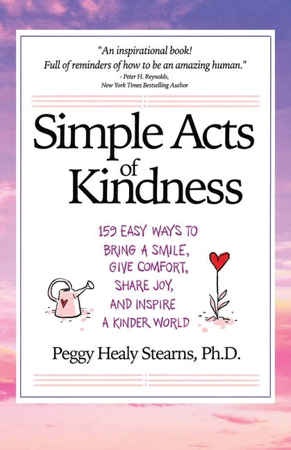 Simple Acts of Kindness: 159 Easy Ways to Bring a Smile, Give Comfort, Share Joy, and Inspire a Kinder World
