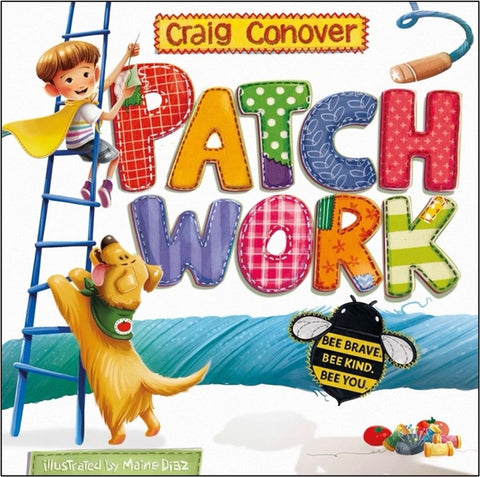 Patch Work: Bee Brave. Bee Kind. Bee You. by Conover, Craig