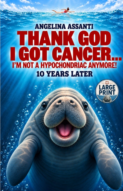 Thank God I Got Cancer...I'm Not a Hypochondriac Anymore! 10 Years Later by Assanti, Angelina